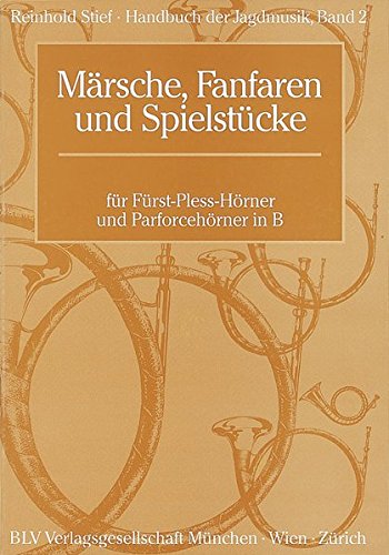 Handbuch der Jagdmusik / Märsche, Fanfaren und Spielstücke: für Fürst-Pless-Hörner und Parforcehörner in B