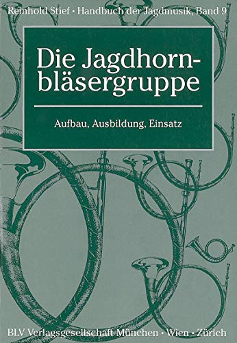 Handbuch der Jagdmusik / Die Jagdhornbläsergruppe: Aufbau, Ausbildung, Einsatz (BLV)