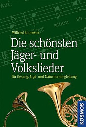 Die schönsten Jäger- und Volkslieder: für Gesang, Jagd- und Naturhornbegleitung Die schönsten Jäger- und Volkslieder: für Gesang, Jagd- und Naturhornbegleitung